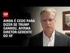 Ainda é cedo para dizer se Trump ganhou, afirma diretor-gerente do IFF | WW Especial