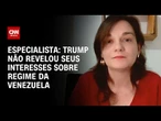 Trump não revelou seus interesses sobre regime da Venezuela, diz especialista | AGORA CNN