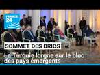 Sommet des Brics : la Turquie lorgne sur le bloc des pays émergents • FRANCE 24