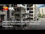 Imagens de drone mostram ruínas em prédios destruídos por terremoto na Venezuela; veja