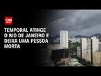 Temporal atinge o Rio de Janeiro e deixa uma pessoa morta | CNN PRIME TIME