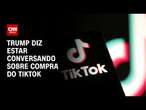 Trump diz estar conversando sobre compra do TikTok | AGORA CNN