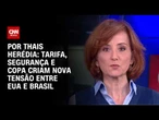 Tarifa, segurança e Copa criam nova tensão entre EUA e Brasil; veja análise | HORA H
