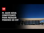 PL quer nova Constituinte para reduzir poderes do STF | CNN ARENA