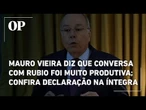 Mauro Vieira diz que conversa com Rubio foi muito produtiva; confira declaração na íntegra