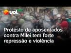 Argentina: protesto de aposentados contra o governo Milei é marcado por forte repressão e violência