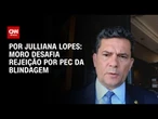 Análise: Moro desafia rejeição por PEC da Blindagem | CNN ARENA