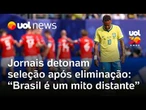 Copa do Mundo: Jornais pelo mundo criticam Brasil após eliminação nas oitavas de final