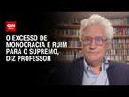 O excesso de monocracia é ruim para o Supremo, diz professor | WW