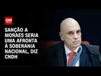 Conselho dos Direitos Humanos: Sanção a Moraes seria grave afronta e sem precedente | CNN 360º