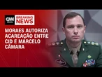 Moraes autoriza acareação entre Cid e Marcelo Câmara | LIVE CNN