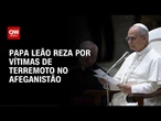 Papa Leão XIV envia mensagem ao Afeganistão lamentando terremoto | CNN 360º