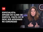 Apesar do clima de disputa, pauta do IR deve ser aprovado no Congresso, diz especialista | WW