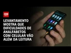 Cerca de 95% dos analfabetos não fazem ações simples no celular | CNN 360º