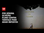 Análise: Plano contra tarifaço pode adiar impostos | LIVE CNN