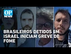 Quatro ativistas brasileiros entram em greve de fome em prisão israelense | O POVO News