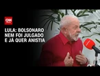 “Bolsonaro nem foi julgado e já quer anistia”, diz Lula | CNN 360°