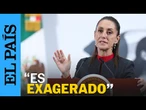 GUSANO BARRENADOR | Sheinbaum califica de exagerada la decisión de Estados Unidos | EL PAÍS