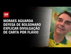 Carta de Bolsonaro: Moraes cobra explicações em 48 horas| BASTIDORES CNN