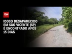 Idoso que desapareceu em mata de São Vicente (SP) é encontrado após 15 dias | CNN ARENA