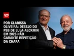 Análise: Desejo do PSB de Lula-Alckmin em 2026 não garante repetição da chapa | BASTIDORES CNN