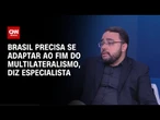 Brasil precisa se adaptar ao fim do multilateralismo, diz especialista | WW Especial