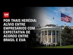 Empresários respiram aliviados com possibilidade de acordo entre Brasil e EUA | CNN PRIME TIME