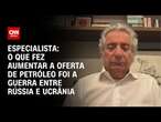 Especialista: O que fez aumentar a oferta de petróleo foi a guerra entre Rússia e Ucrânia | WW