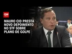 Plano de golpe: Mauro Cid presta novo depoimento no STF | BASTIDORES CNN