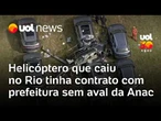 Helicóptero que caiu no Rio tinha contrato de horas de voo com prefeitura sem aval da Anac