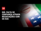Falta de confiança atrasa negociações com os EUA, diz Irã | CNN NOVO DIA