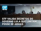 STF valida decretos do governo Lula que limitam posse de armas | O POVO NEWS