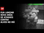 EUA iniciam nova onda de ataques contra o Irã, anuncia Comando Central