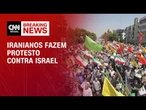Iranianos vão às ruas protestar contra Israel | LIVE CNN