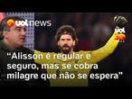 Copa 2026: Alisson é regular e seguro, mas se cobra milagre de quem não falhou, avalia Eudes