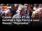 Caiado chama PT de bandido e liga Flávio a caso Master: 'Rejeitados'