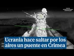 Ucrania hace saltar por los aires un puente en Crimea