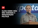 "Não tememos a investigação política", diz Gleisi Hoffmann sobre CPMI do INSS | BASTIDORES CNN