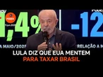 Lula diz que EUA mentem para taxar Brasil