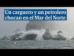 Un carguero y un petrolero chocan en el Mar del Norte: evacuados los 37 tripulantes con un herido