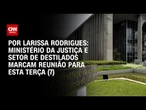 Ministério da Justiça e setor de destilados marcam reunião para esta terça (7) | BASTIDORES CNN