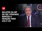 Podemos manter a isenção para LCA e LCI para aprovar MP, diz Zarattini à CNN | WW