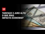 Juros a 14,25% ou tarifaço de 25%: o que pesa mais no Brasil? Veja análise | CNN 360°