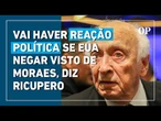 Embaixador brasileiro diz que “vai haver uma resposta política” caso EUA neguem visto de Moraes