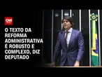O texto da Reforma Administrativa é robusto e complexo, diz deputado | CNN PRIME TIME