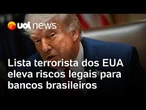 CV e PCC em lista terrorista dos EUA eleva riscos legais para bancos e fintechs brasileiros