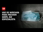 Especialista reforça o uso da máscara em meio a avanço da gripe | LIVE CNN