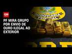 PF mira grupo por envio de ouro ilegal ao exterior | CNN PRIME TIME