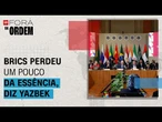 Brics: Com novos membros, grupo perdeu um pouco da essência, diz Yazbek