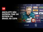 Copa do Mundo 2026: Ancelotti não escala time na estreia do Brasil | LIVE CNN